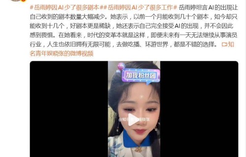 演员岳雨婷自曝因AI少了很多剧本：以前一个月能收到几十个剧本，现在只能收到十几个